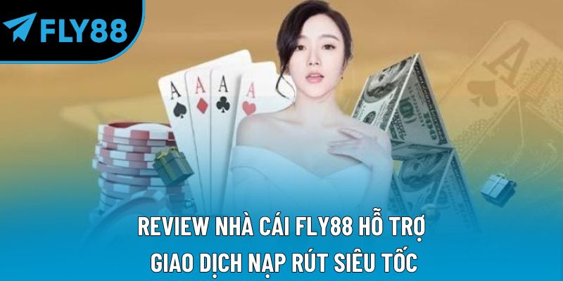 Review nhà cái Fly88 hỗ trợ giao dịch nạp rút siêu tốc