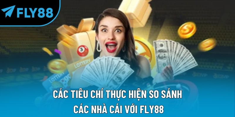 Các tiêu chí thực hiện so sánh các nhà cái với Fly88